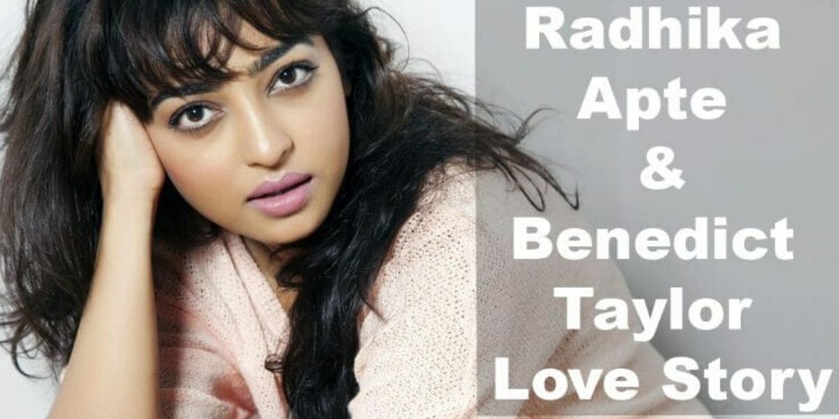 RADHIKA APTE & BENEDICT TAYLOR LOVE STORY: I DON’T HAVE A BOYFRIEND, BECAUSE I AM MARRIED