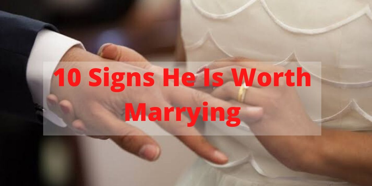 10 Signs He Is Worth Marrying