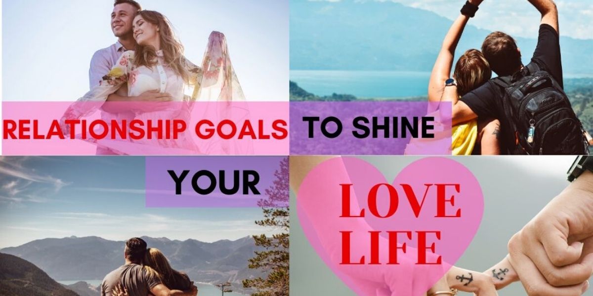 10 Relationship Goals That Will Shine Love Life