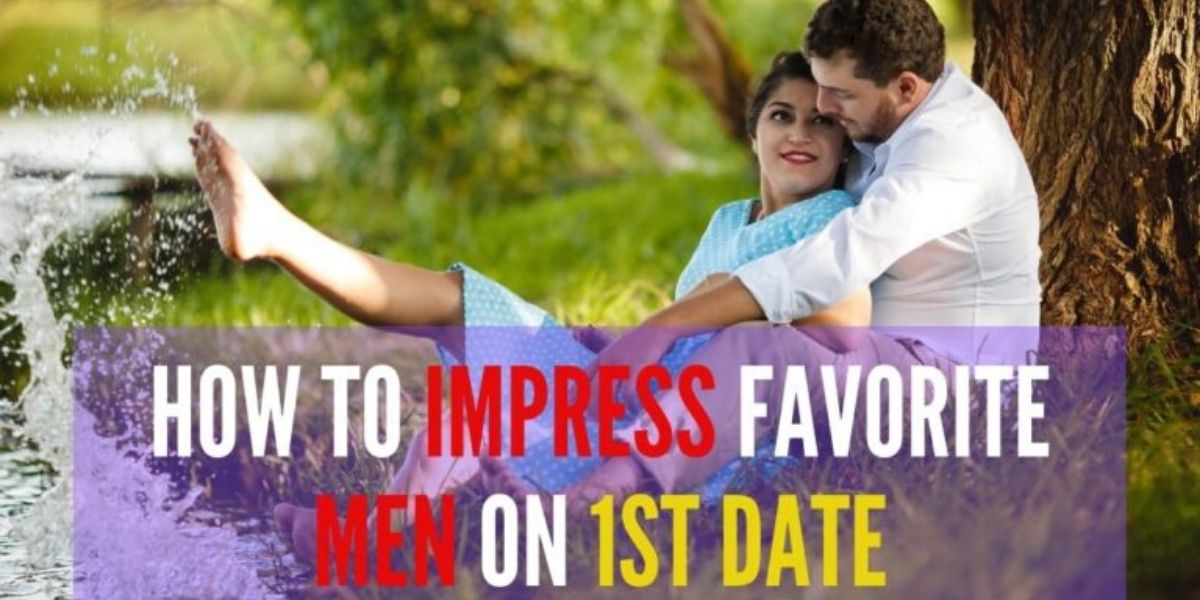 Best Way to Impress Favorite Men or Boyfriend on First Date