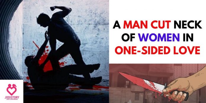 A MAN CUT THROAT OF WOMEN IN ONE-SIDED LOVE