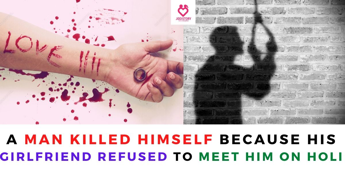 man commit sucide because girlfriend refused to meet him on holi