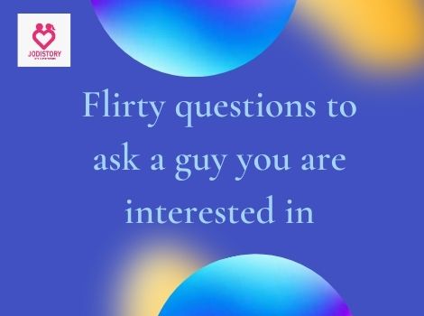 Flirty and intimate questions to ask a guy