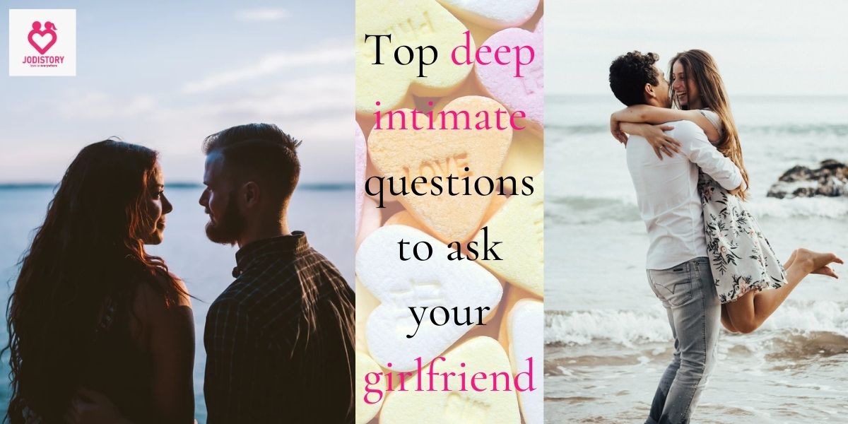 Deep intimate questions to ask your girlfriend