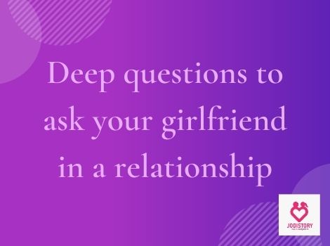 Deep romantic questions to ask your girlfriend