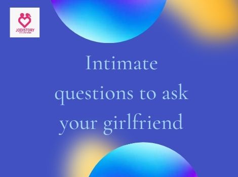 deep Intimate questions to ask your girlfriend