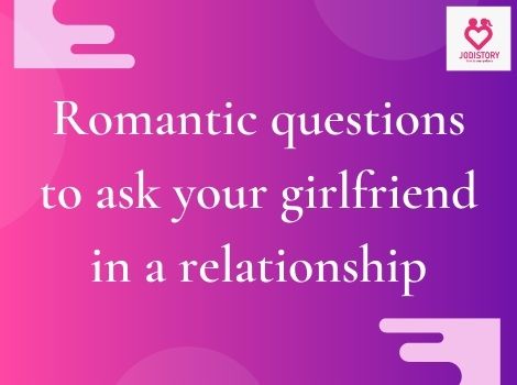 deep romantic questions to ask your girlfriend