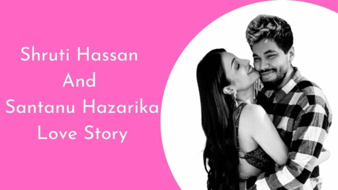 Shruti Hassan And Santanu Hazarika Love Story